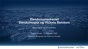 Aksjonær- og analytikerpresentasjon Eiendomsspar og Victoria eiendom februar 2023